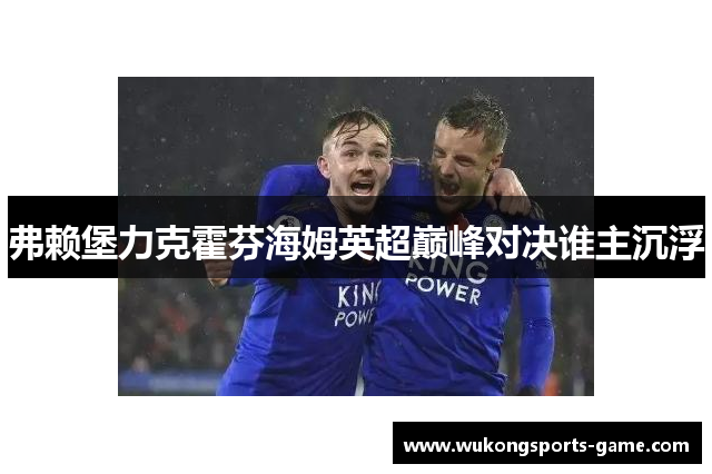 弗赖堡力克霍芬海姆英超巅峰对决谁主沉浮
