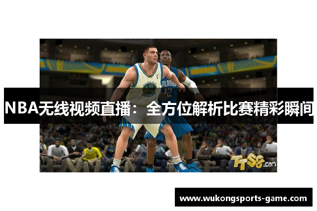 NBA无线视频直播：全方位解析比赛精彩瞬间