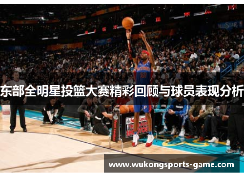 东部全明星投篮大赛精彩回顾与球员表现分析